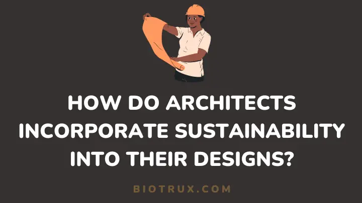 how do architects incorporate sustainability into their designs - biotrux