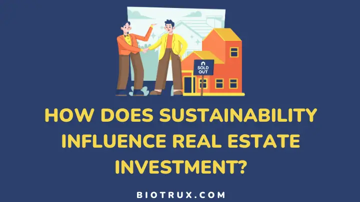 how does sustainability influence real estate investment - biotrux.com