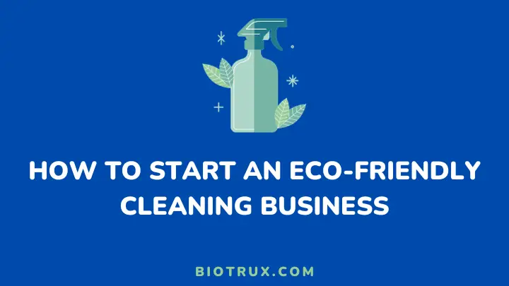 how to start an eco-friendly cleaning business - biotrux.com