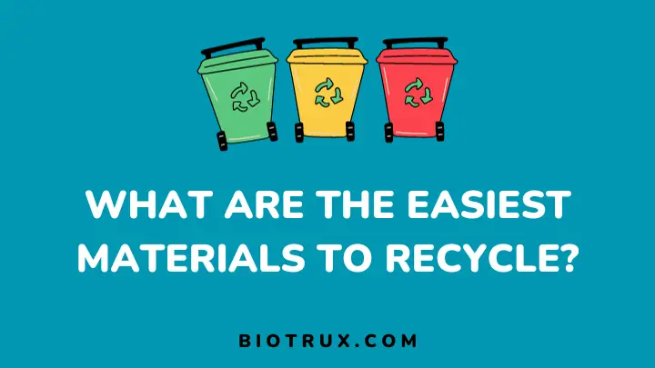 what are the easiest materials to recycle - biotrux.com